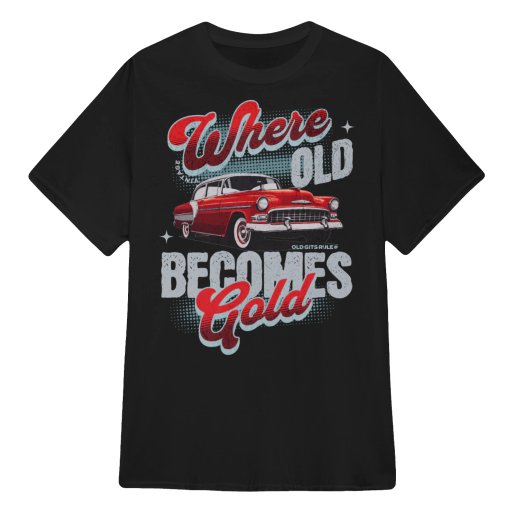 Where Old Becomes Gold - Old Gits Rule T Shirts Sweaters Hoodies Tank Tops