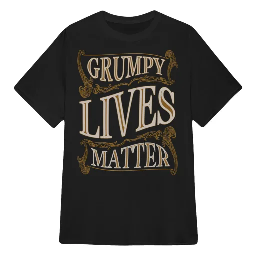 Grumpy Old Men T Shirts - Grumpy Lives Matter Tshirts Sweaters Hoodies Tank Tops and Sweatshirts
