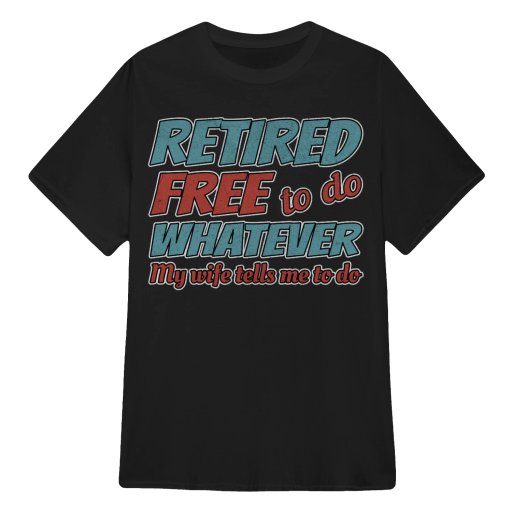Retirement T Shirts Retired Free To Do Whatever My Wife Tells Me To Do Retro T Vintage T Shirts Sweatshirts Hoodies Sweaters Tank Tops Grunch Style