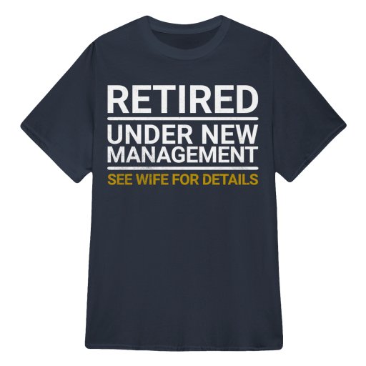 Grumpy Old Man T Shirts Retired Under New Management See Wife for Details